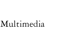 Multimedia
